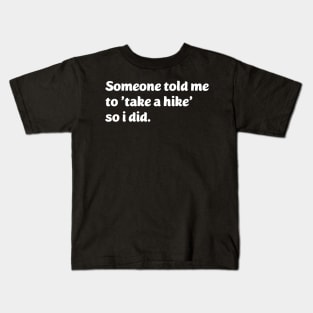 Someone told me to take a hike so i did Kids T-Shirt